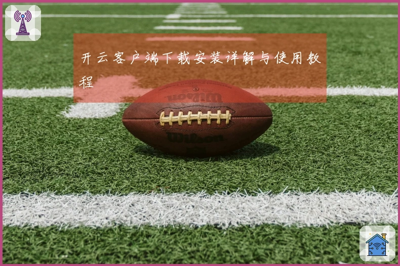 开云客户端下载安装详解与使用教程